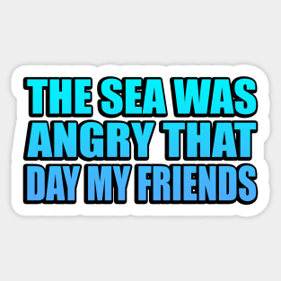 The Sea Was Angry That Day My Friends Sticker